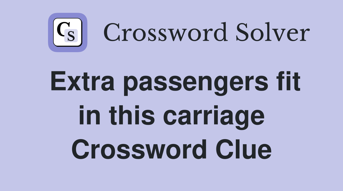 Extra passengers fit in this carriage Crossword Clue