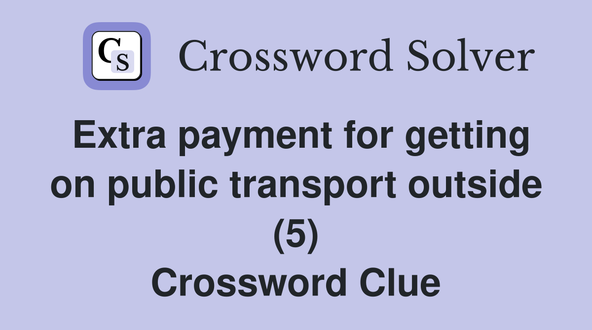 Extra payment for getting on public transport outside (5) Crossword Clue