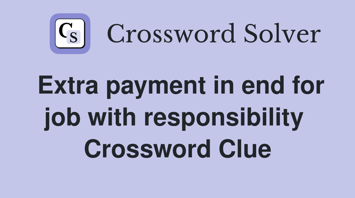 Extra payment in end for job with responsibility  Crossword Clue