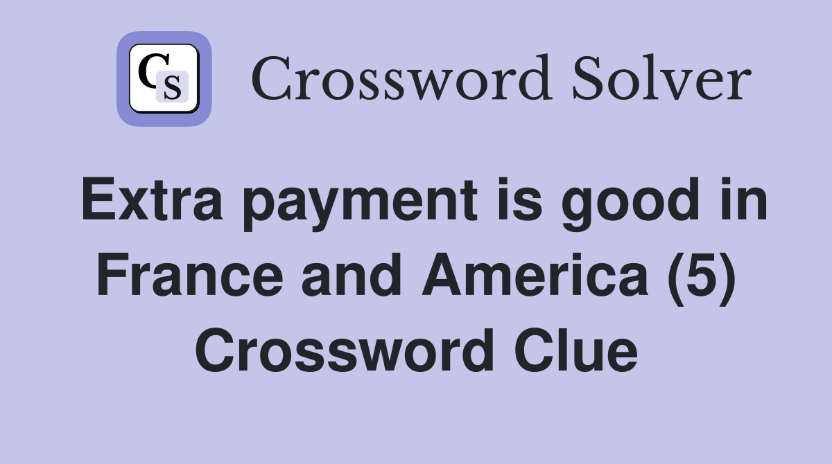 Extra payment is good in France and America (5) Crossword Clue