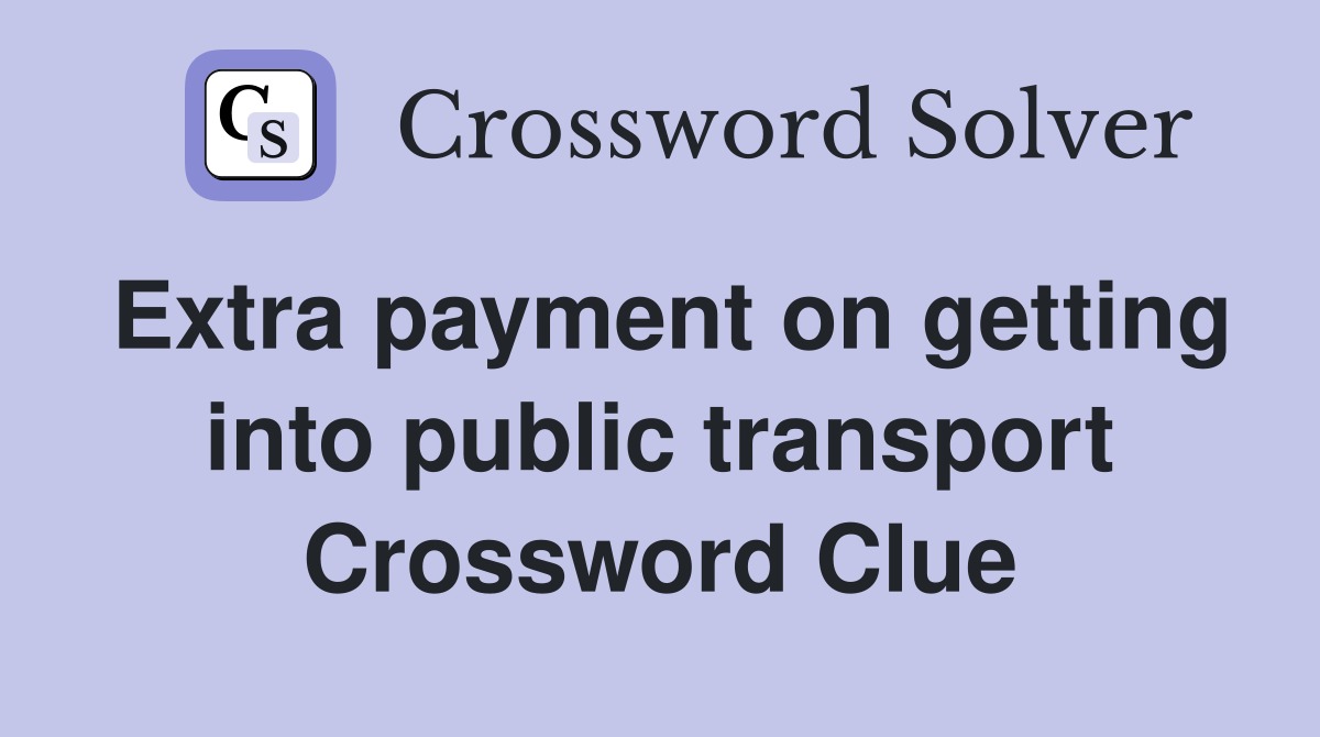 Extra payment on getting into public transport Crossword Clue