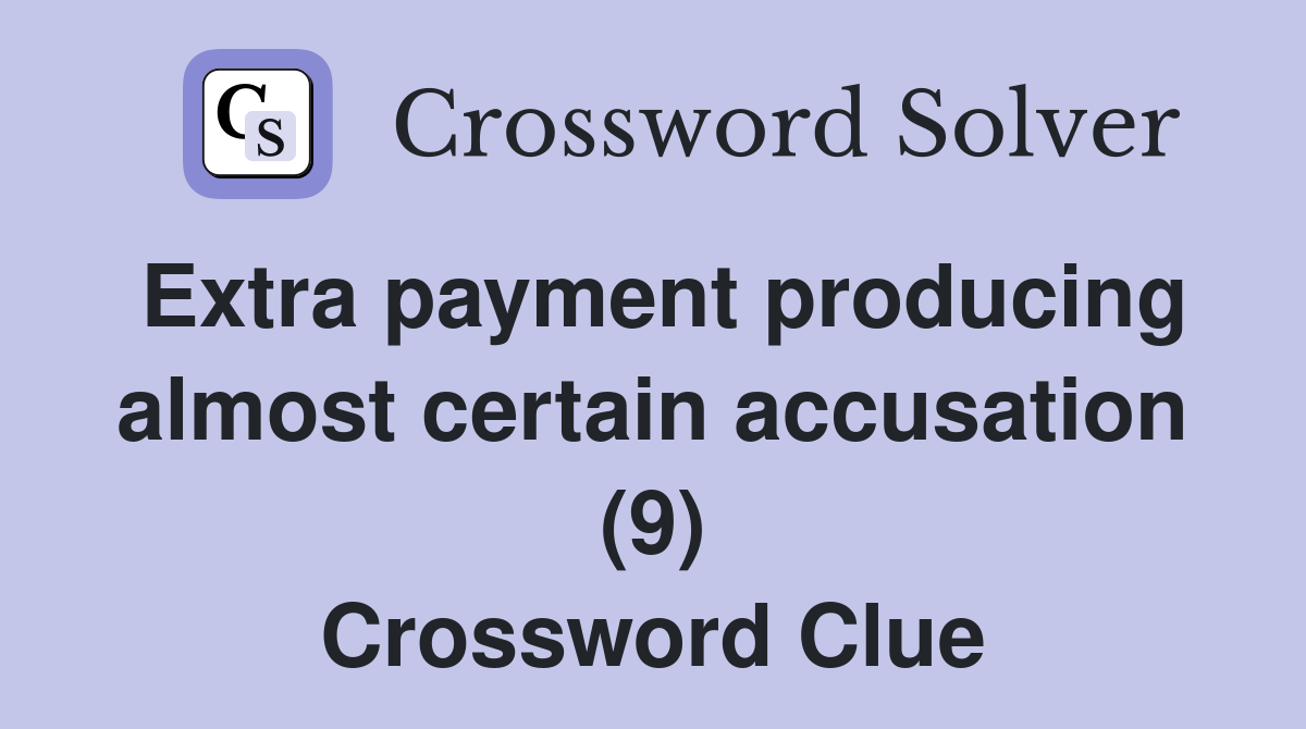 Extra payment producing almost certain accusation (9) Crossword Clue