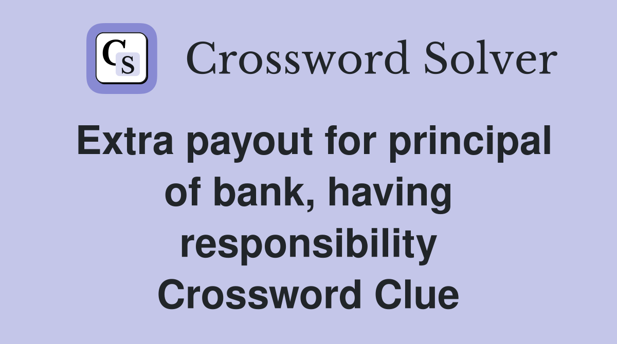 Extra payout for principal of bank, having responsibility Crossword Clue