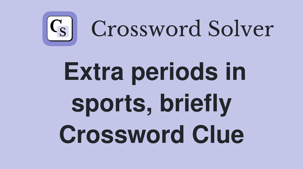 Extra periods in sports, briefly Crossword Clue