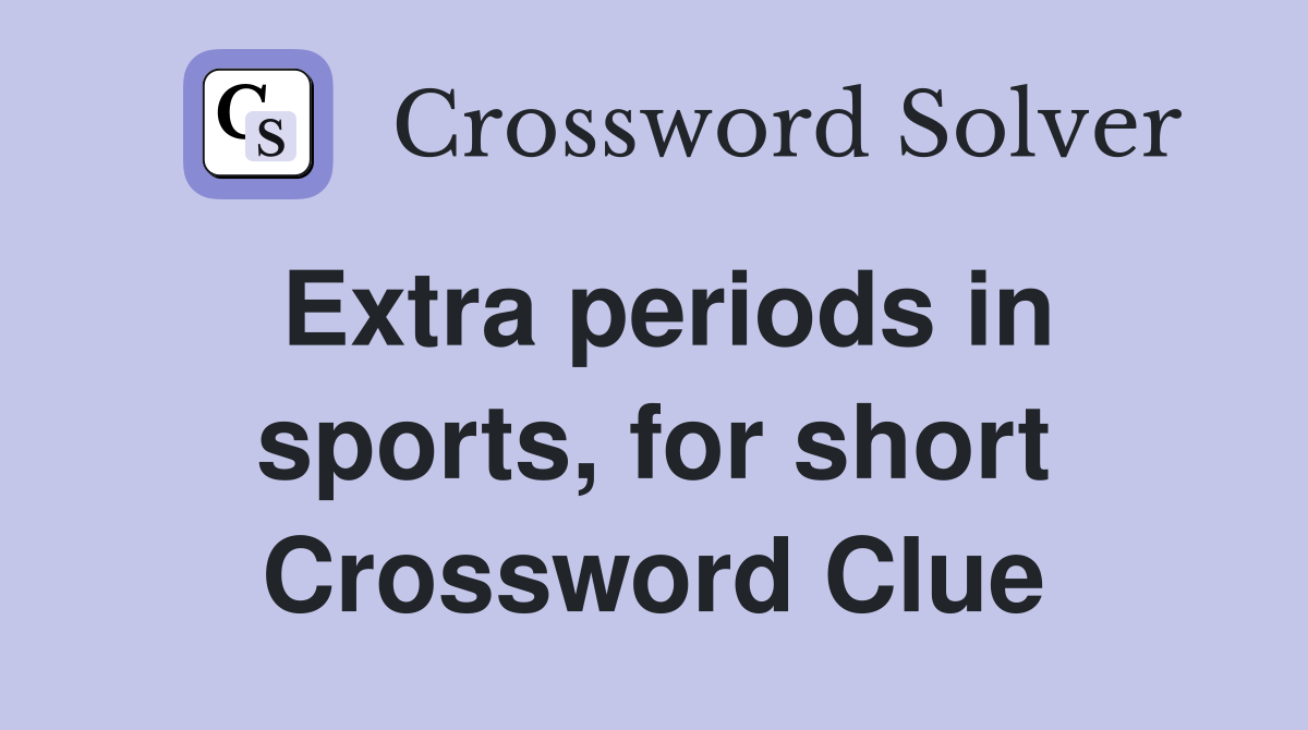 Extra periods in sports, for short Crossword Clue