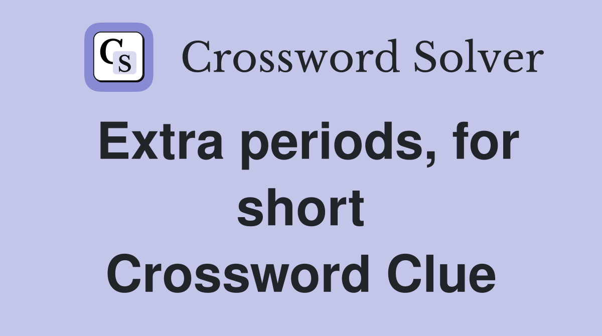 Extra periods, for short Crossword Clue