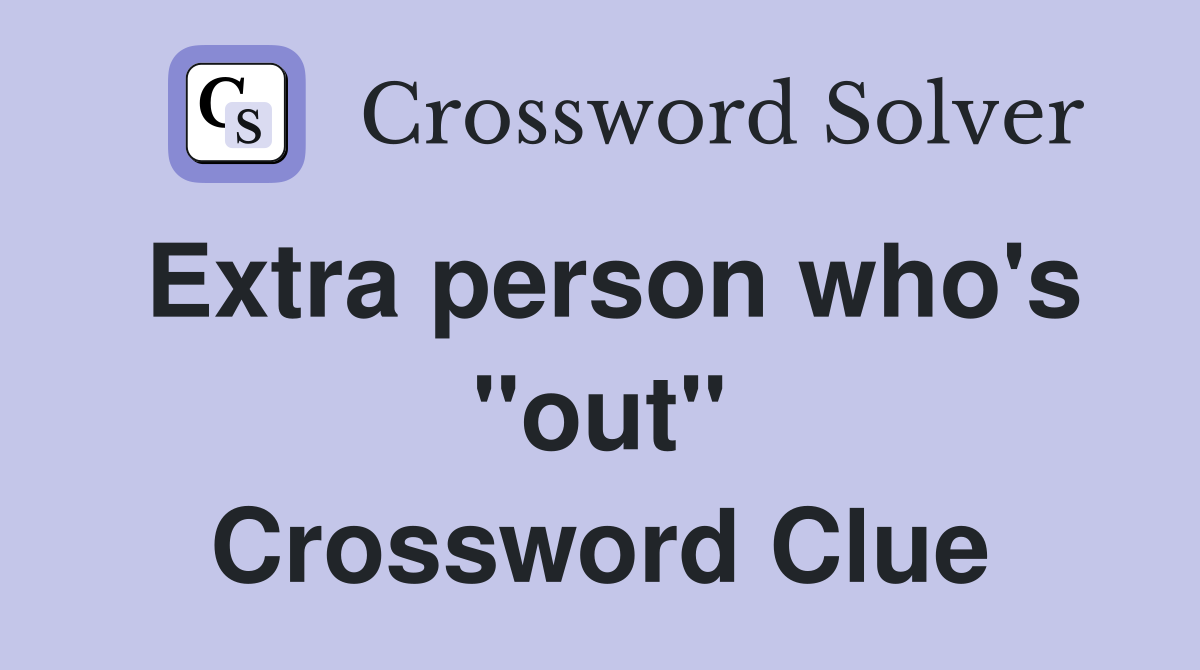 Extra person who's "out" Crossword Clue