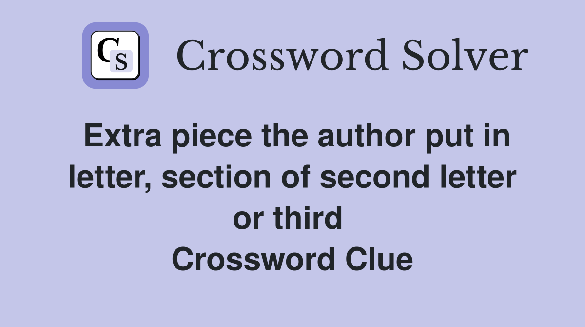 Extra piece the author put in letter, section of second letter or third  Crossword Clue