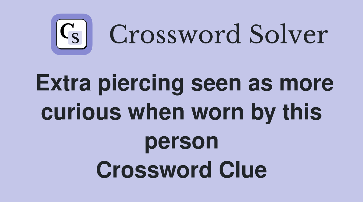 Extra piercing seen as more curious when worn by this person Crossword Clue