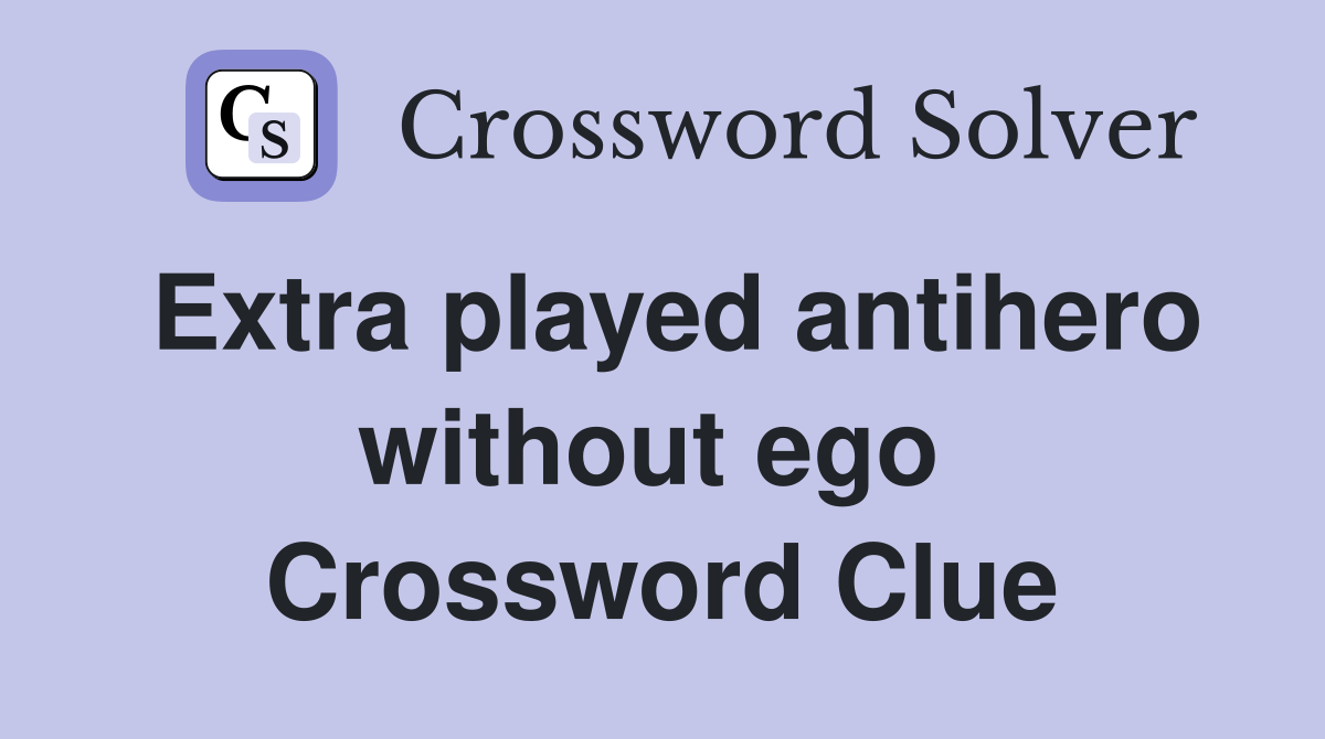 Extra played antihero without ego  Crossword Clue