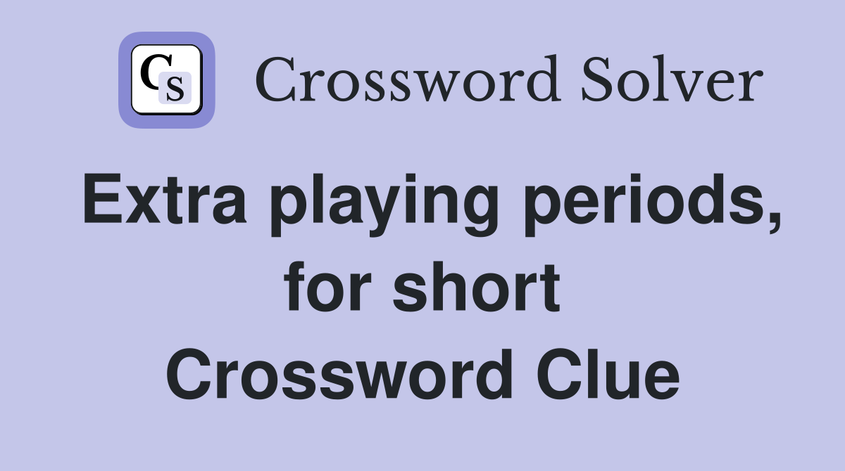Extra playing periods, for short Crossword Clue