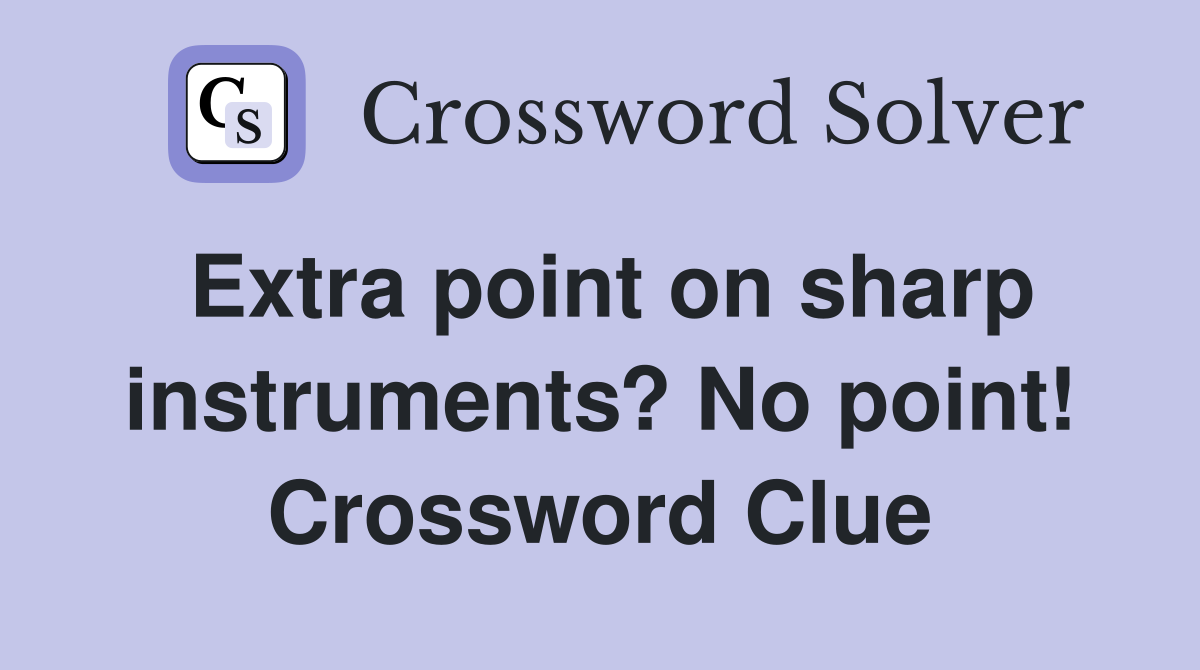 Extra point on sharp instruments? No point! Crossword Clue