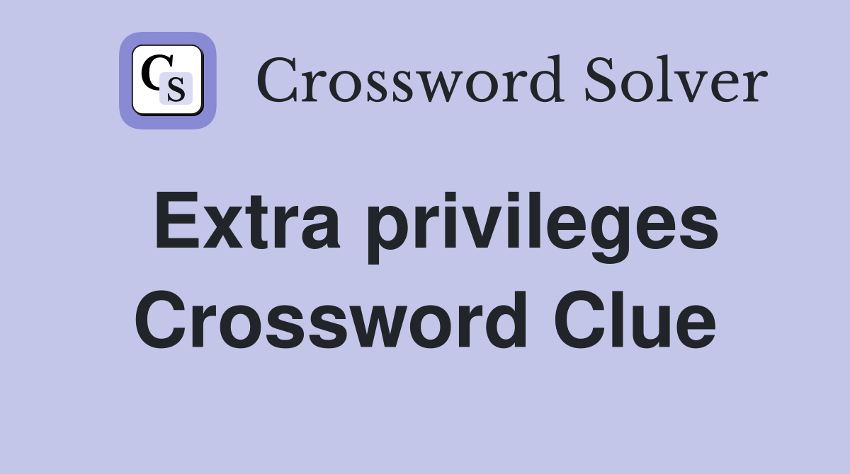 Extra privileges Crossword Clue