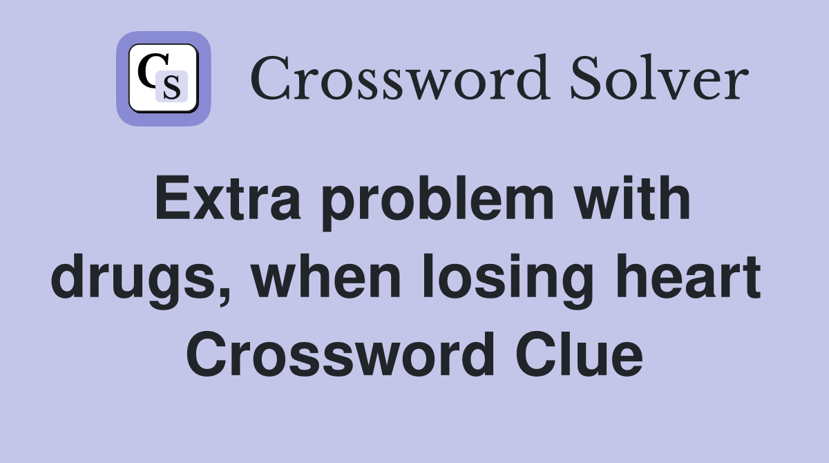 Extra problem with drugs, when losing heart  Crossword Clue