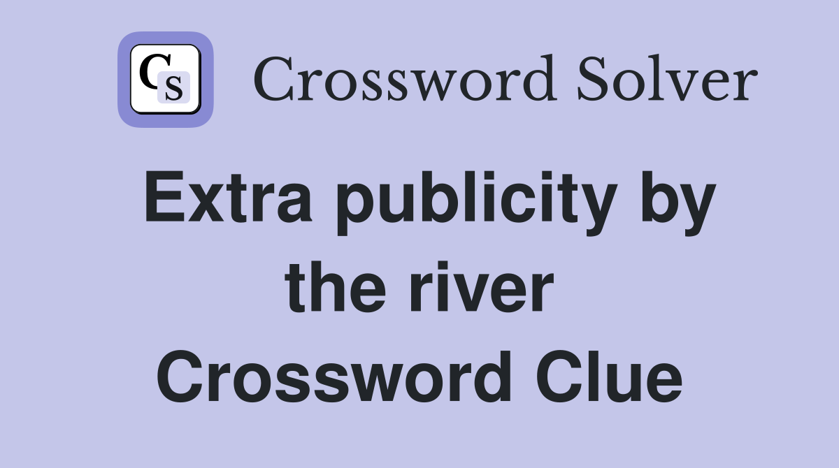 Extra publicity by the river Crossword Clue