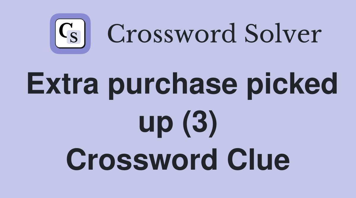 Extra purchase picked up (3) Crossword Clue