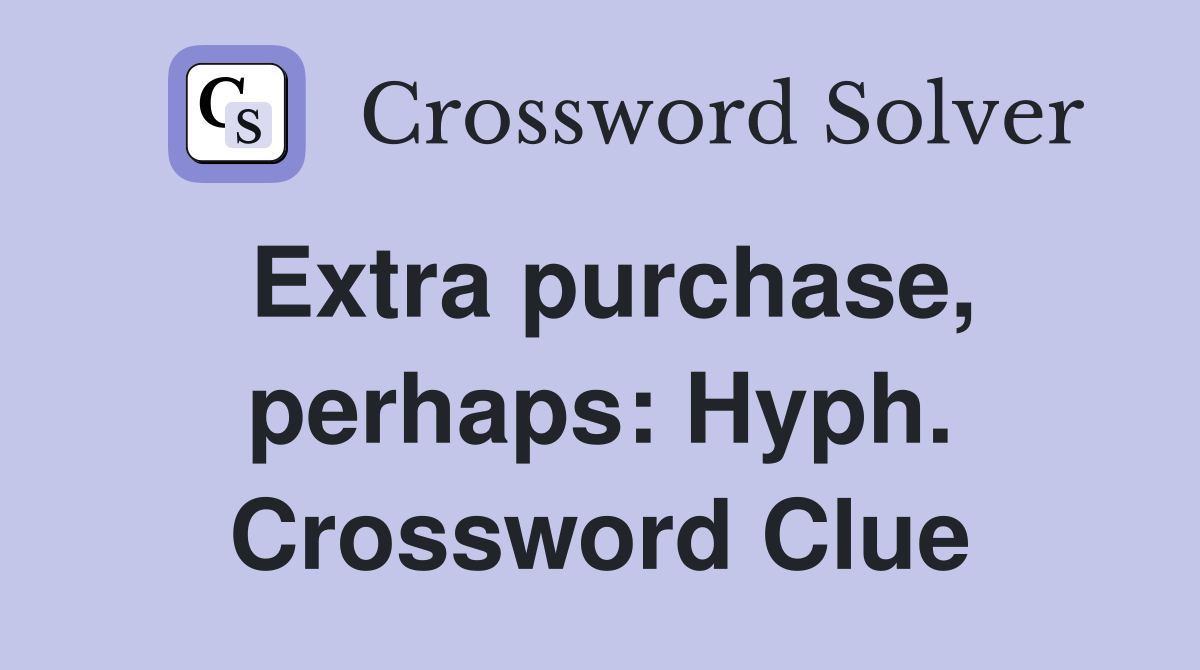 Extra purchase, perhaps: Hyph. Crossword Clue