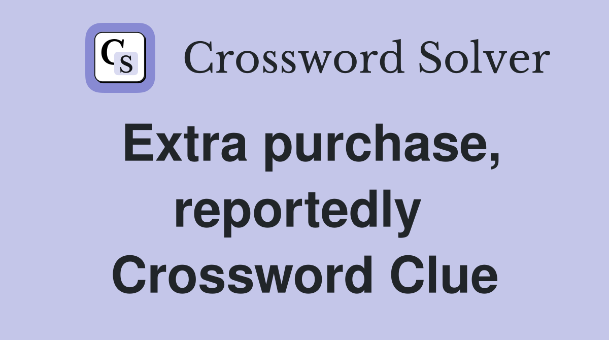 Extra purchase, reportedly  Crossword Clue