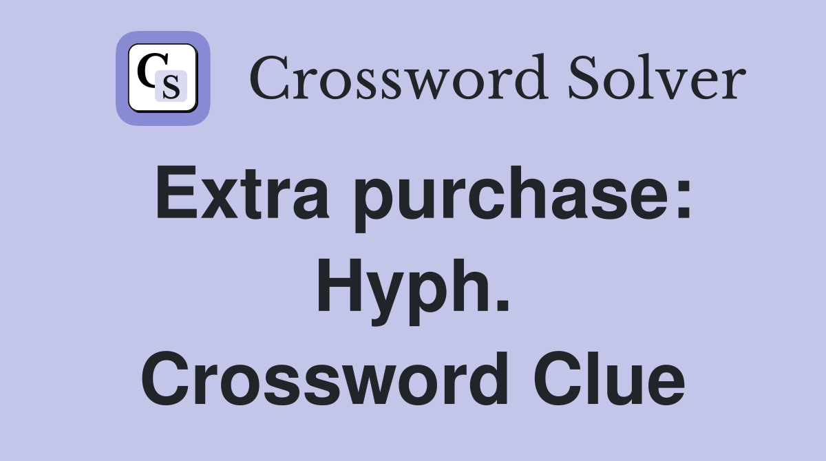 Extra purchase: Hyph. Crossword Clue