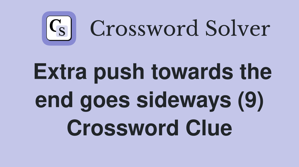 Extra push towards the end goes sideways (9) Crossword Clue
