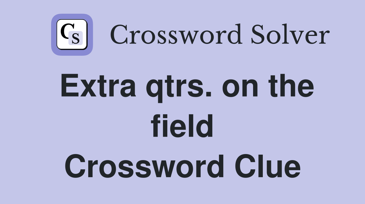 Extra qtrs. on the field Crossword Clue