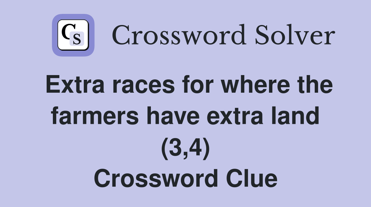 Extra races for where the farmers have extra land (3,4) Crossword Clue