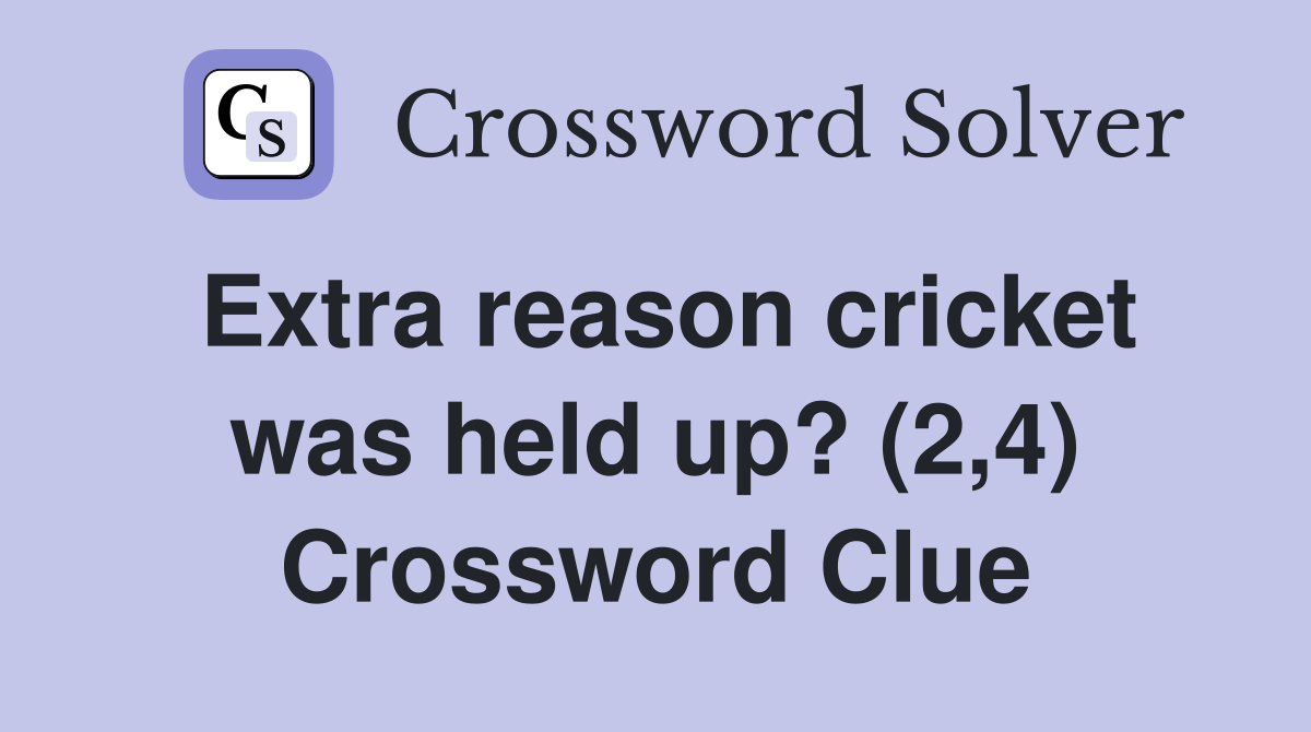 Extra reason cricket was held up? (2,4) Crossword Clue