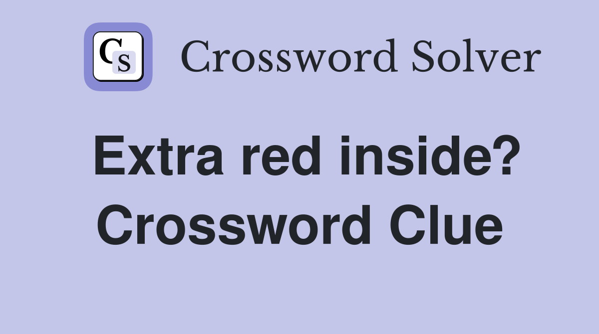 Extra red inside? Crossword Clue