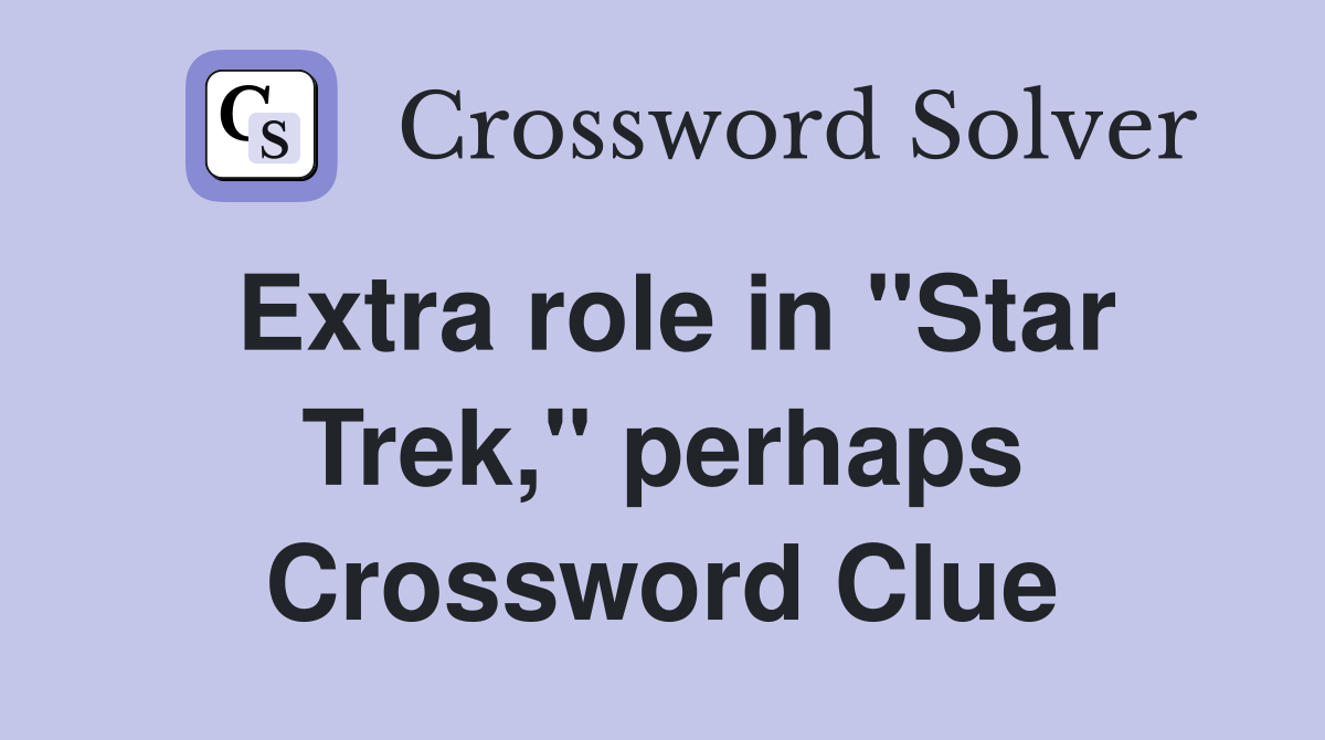 Extra role in "Star Trek," perhaps Crossword Clue