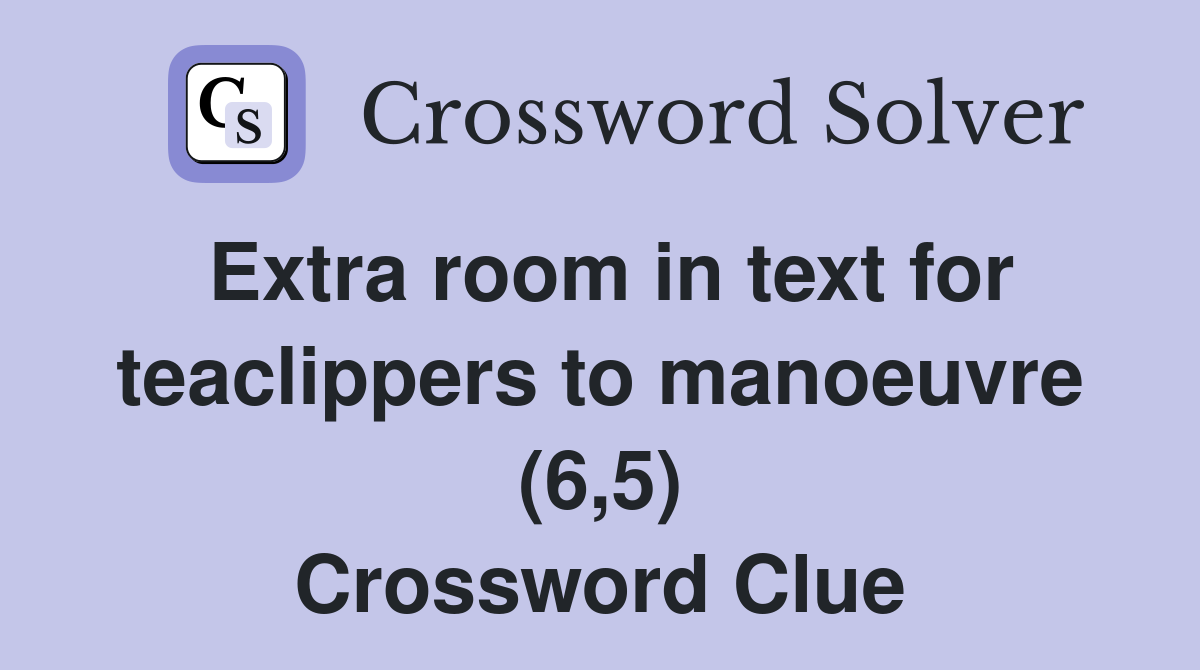 Extra room in text for teaclippers to manoeuvre (6,5) Crossword Clue