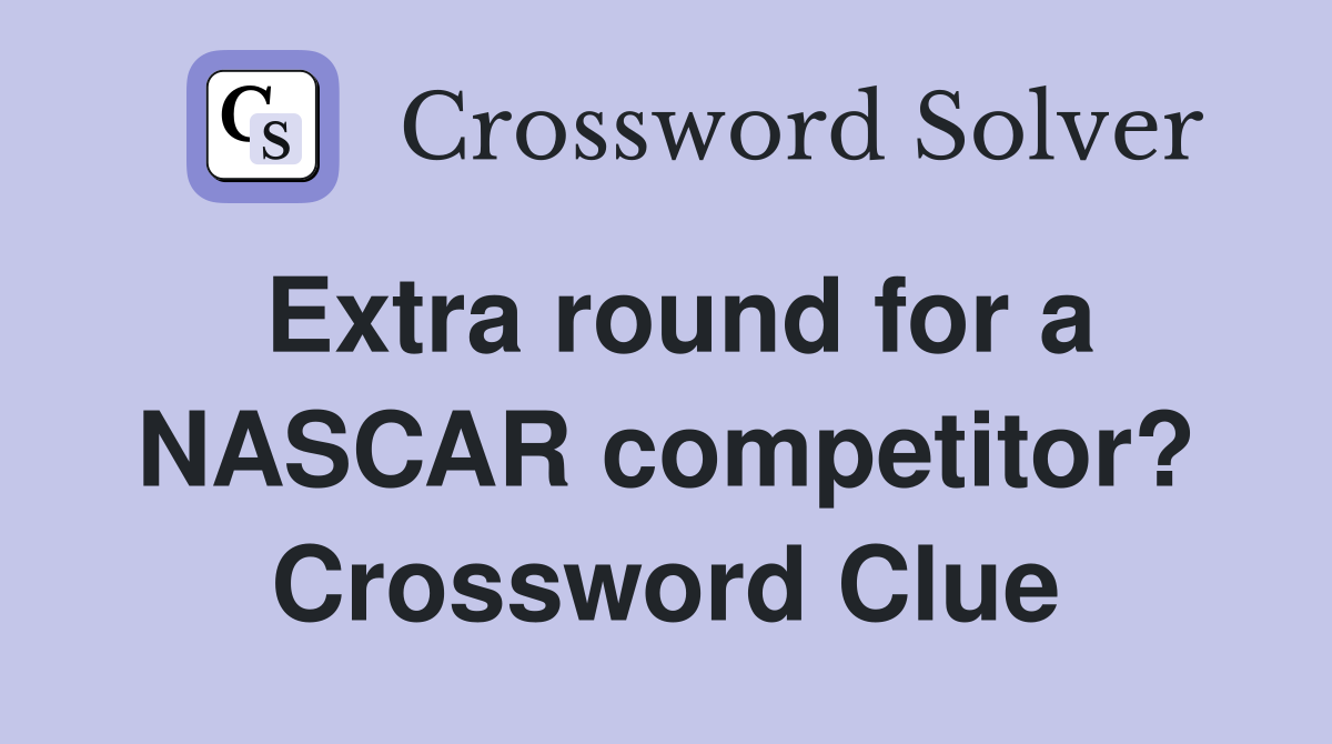 Extra round for a NASCAR competitor? Crossword Clue