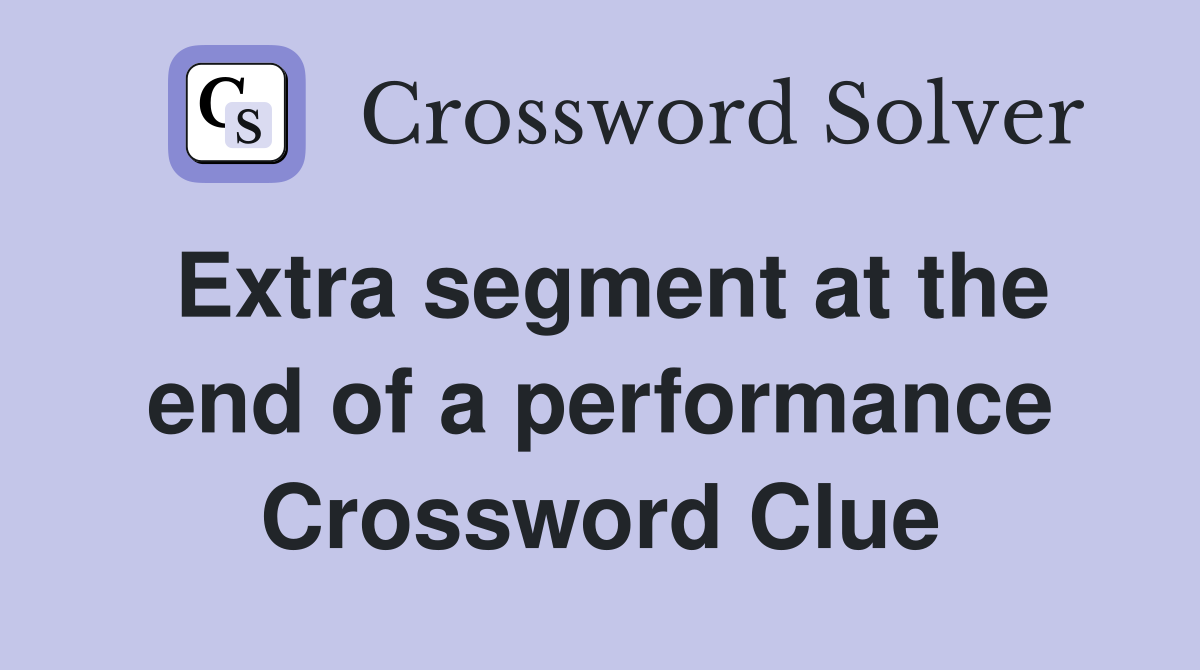 Extra segment at the end of a performance Crossword Clue