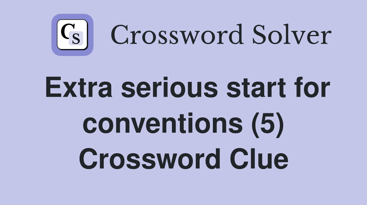 Extra serious start for conventions (5) Crossword Clue