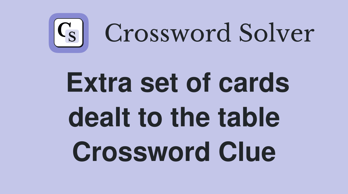 Extra set of cards dealt to the table Crossword Clue