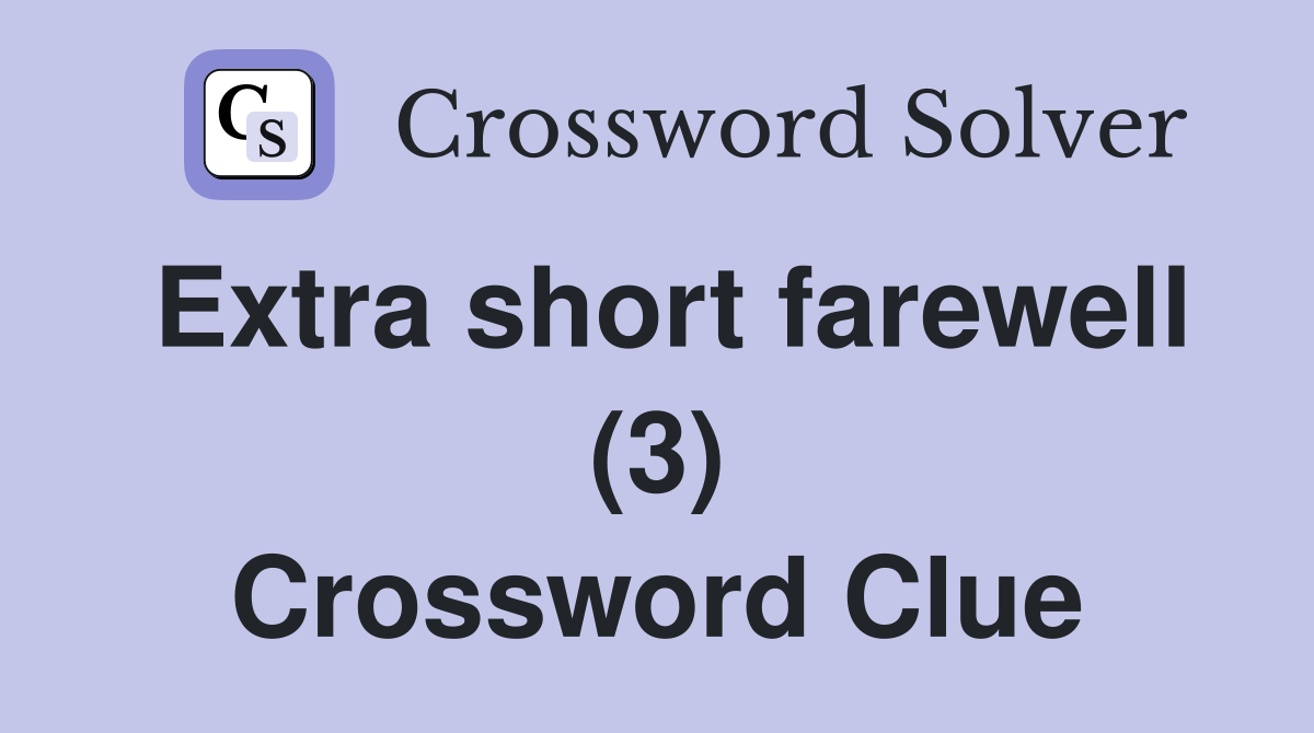 Extra short farewell (3) Crossword Clue