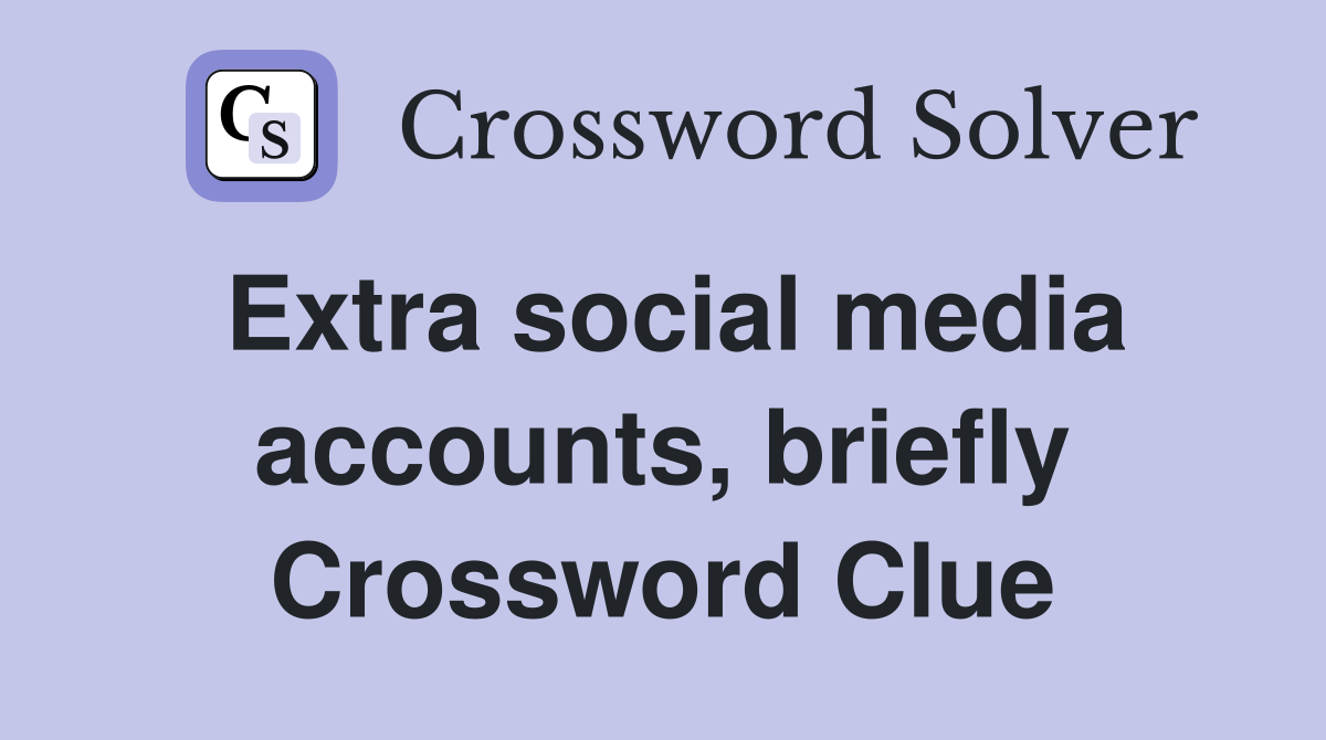 Extra social media accounts, briefly Crossword Clue