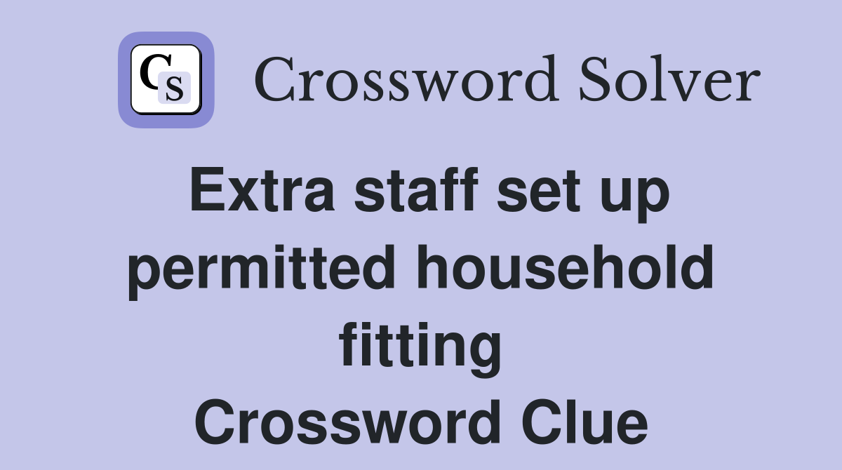 Extra staff set up permitted household fitting Crossword Clue