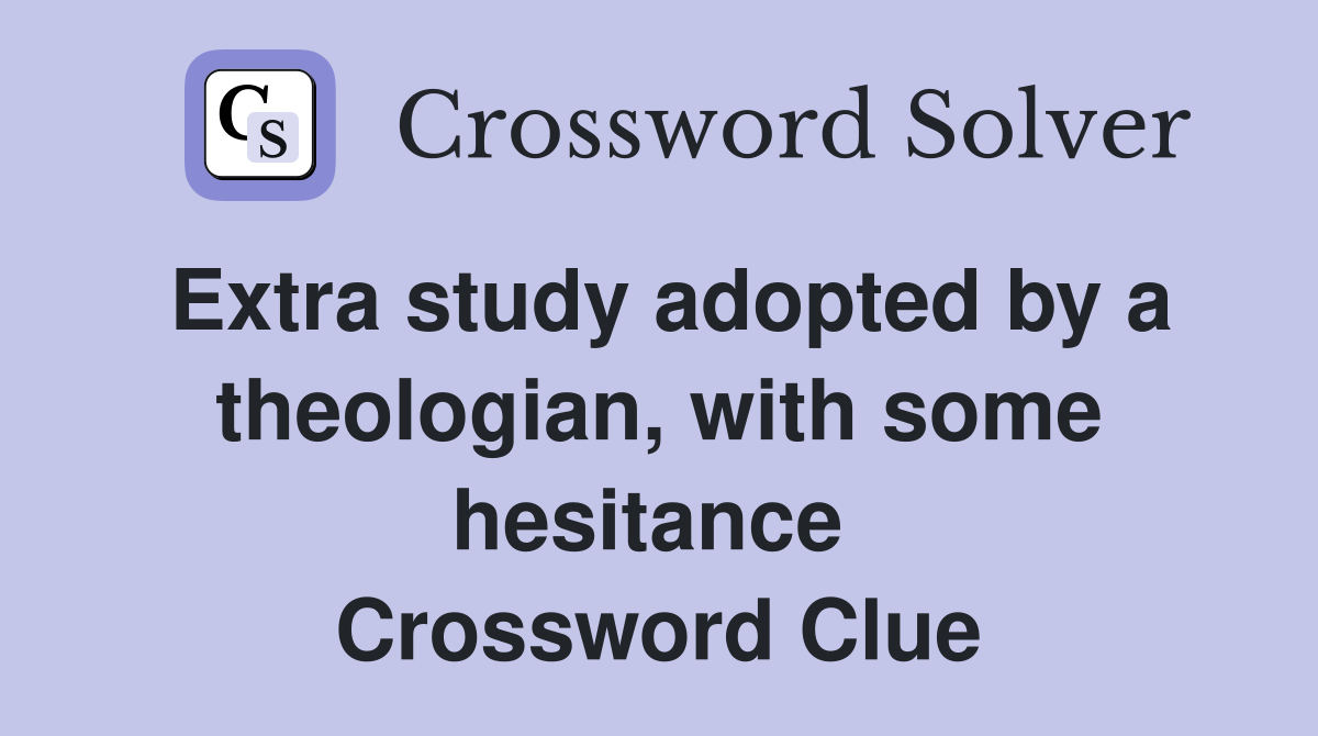 Extra study adopted by a theologian, with some hesitance  Crossword Clue