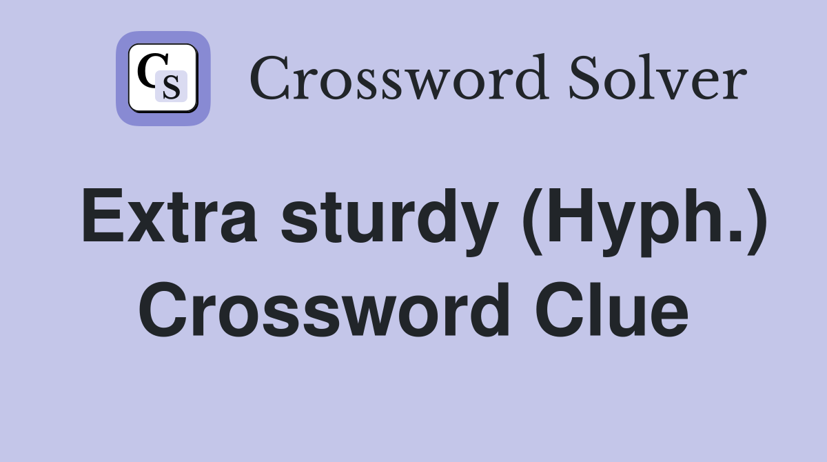 Extra sturdy (Hyph.) Crossword Clue