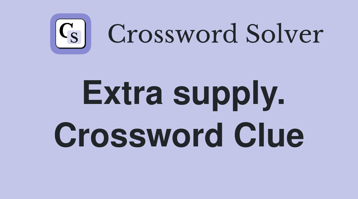 Extra supply. Crossword Clue