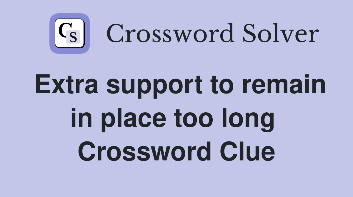 Extra support to remain in place too long  Crossword Clue