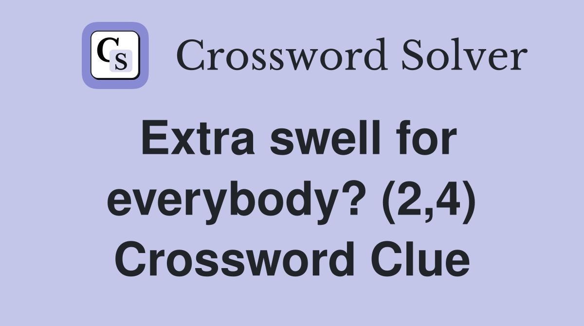 Extra swell for everybody? (2,4) Crossword Clue