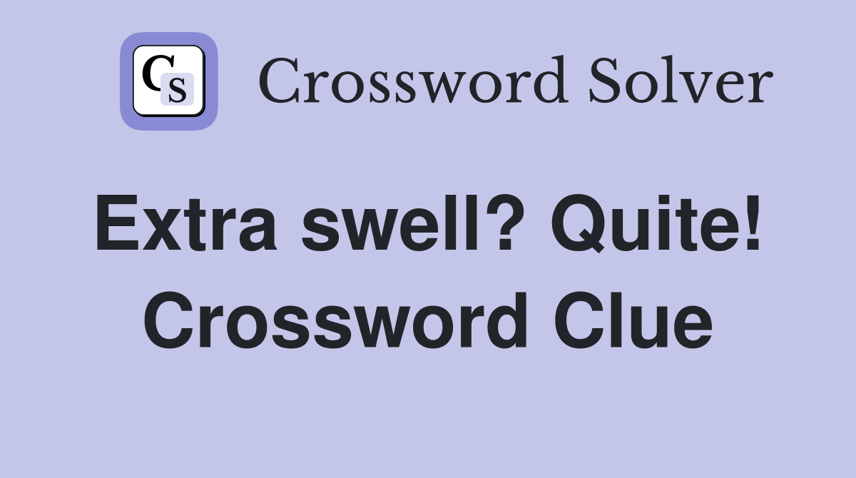 Extra swell? Quite!  Crossword Clue