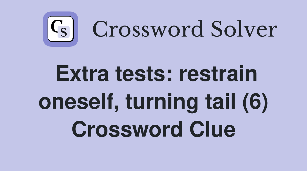 Extra tests: restrain oneself, turning tail (6) Crossword Clue