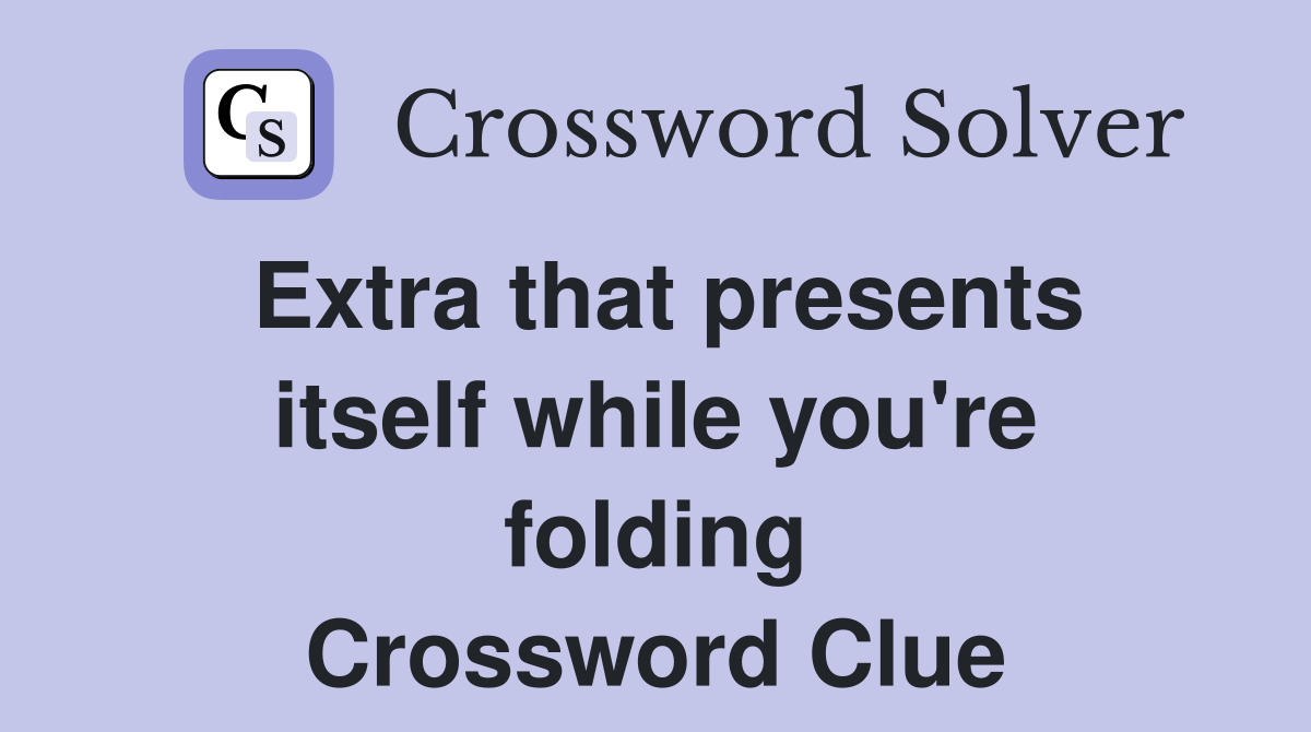 Extra that presents itself while you're folding Crossword Clue