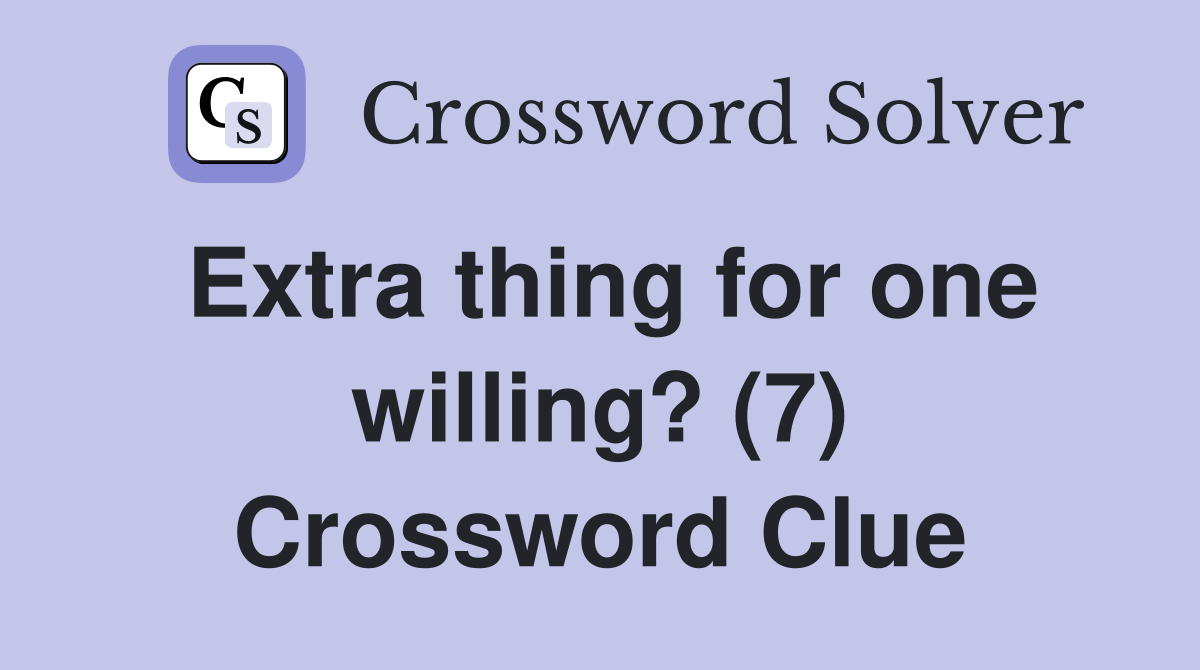 Extra thing for one willing? (7) Crossword Clue
