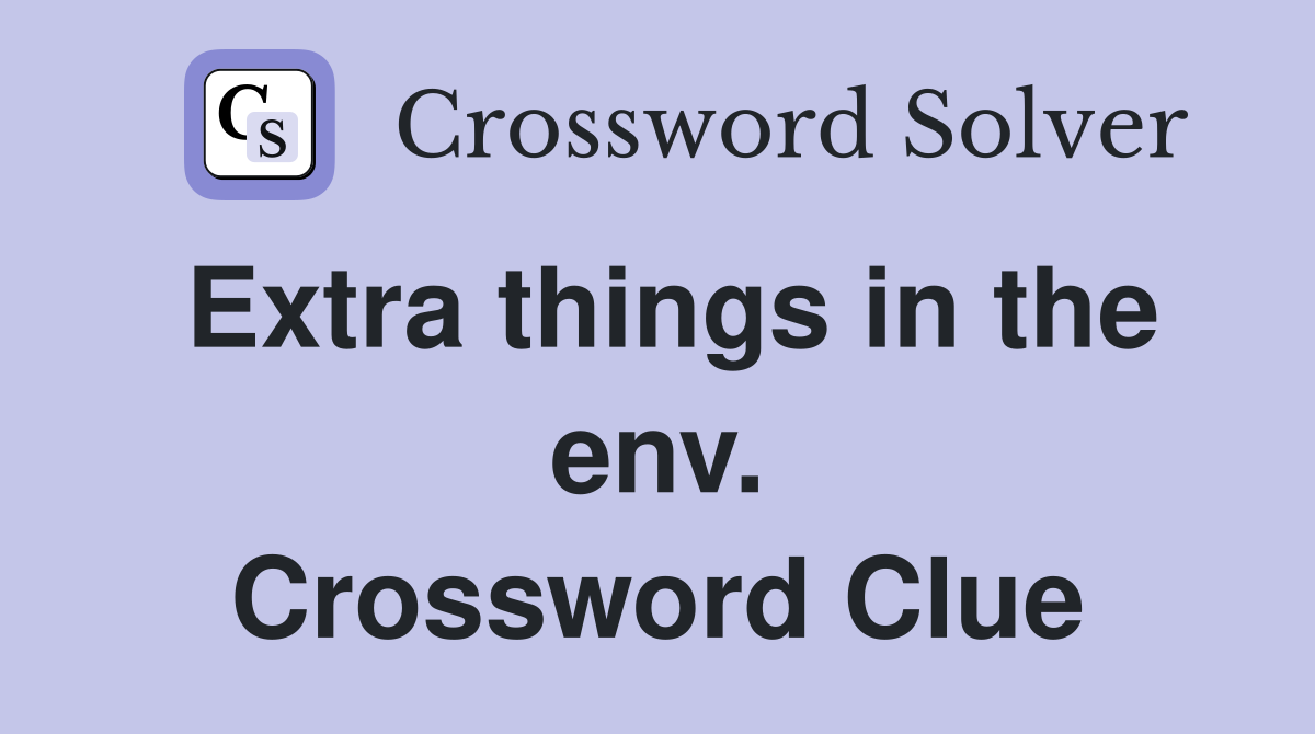 Extra things in the env. Crossword Clue