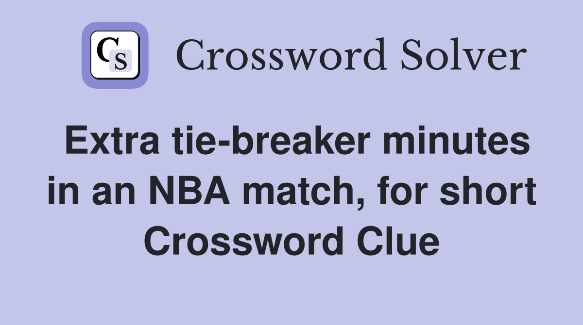 Extra tie-breaker minutes in an NBA match, for short Crossword Clue