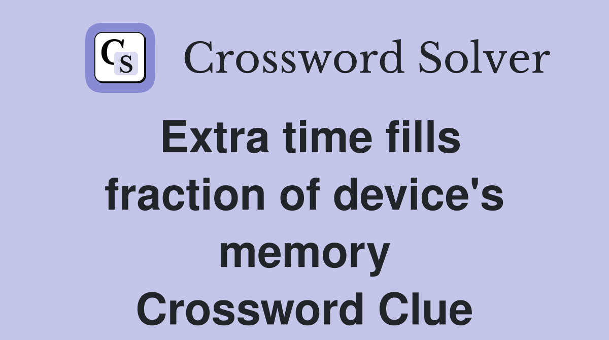 Extra time fills fraction of device's memory Crossword Clue