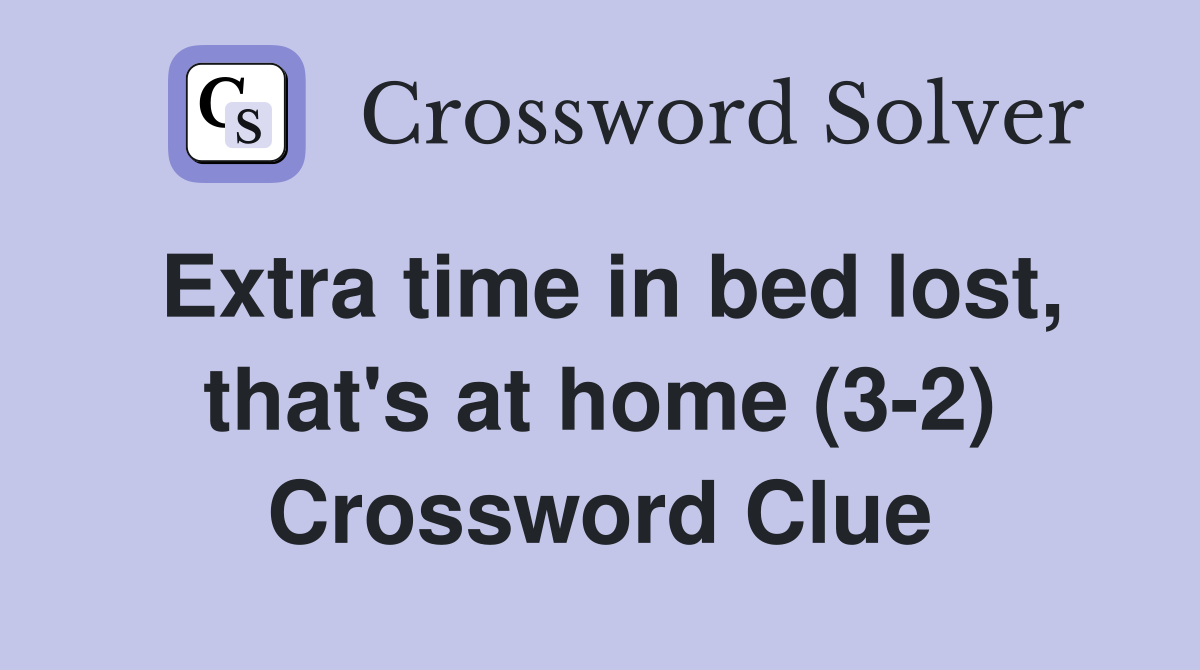Extra time in bed lost, that's at home (3-2) Crossword Clue